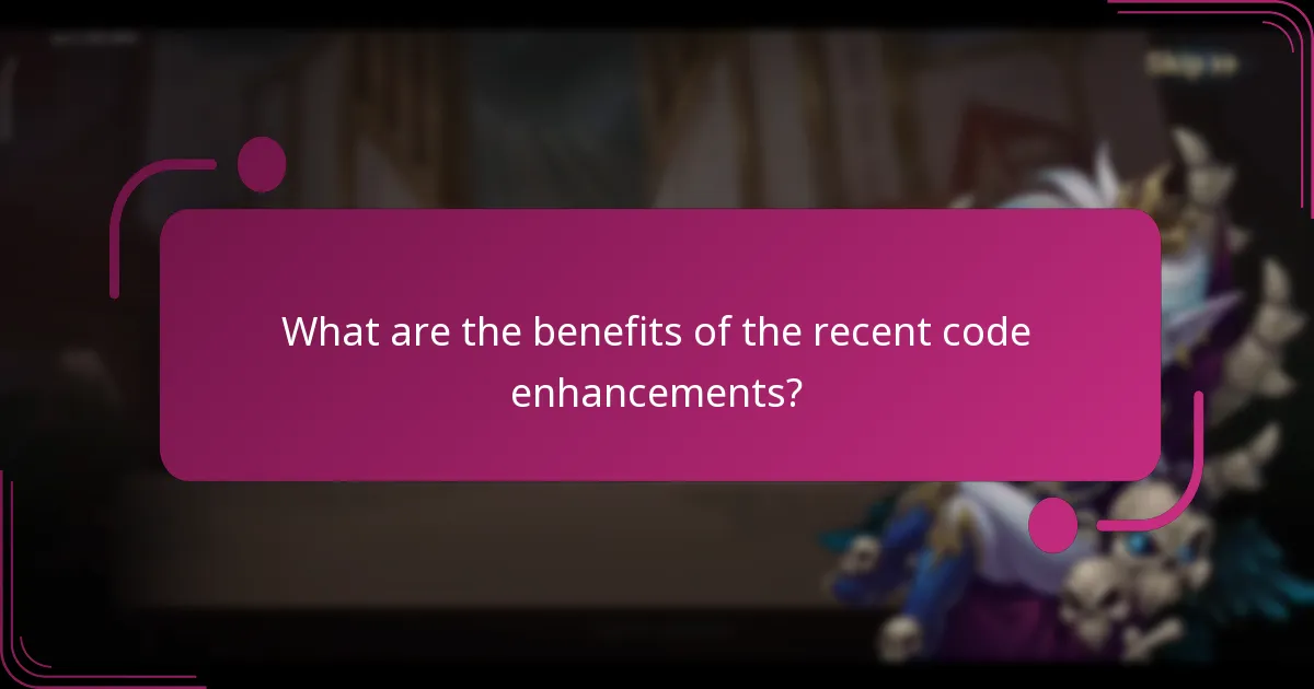 What are the benefits of the recent code enhancements?
