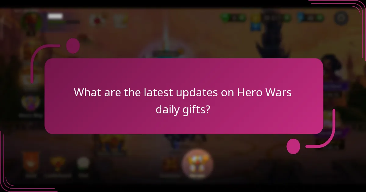 What are the latest updates on Hero Wars daily gifts?