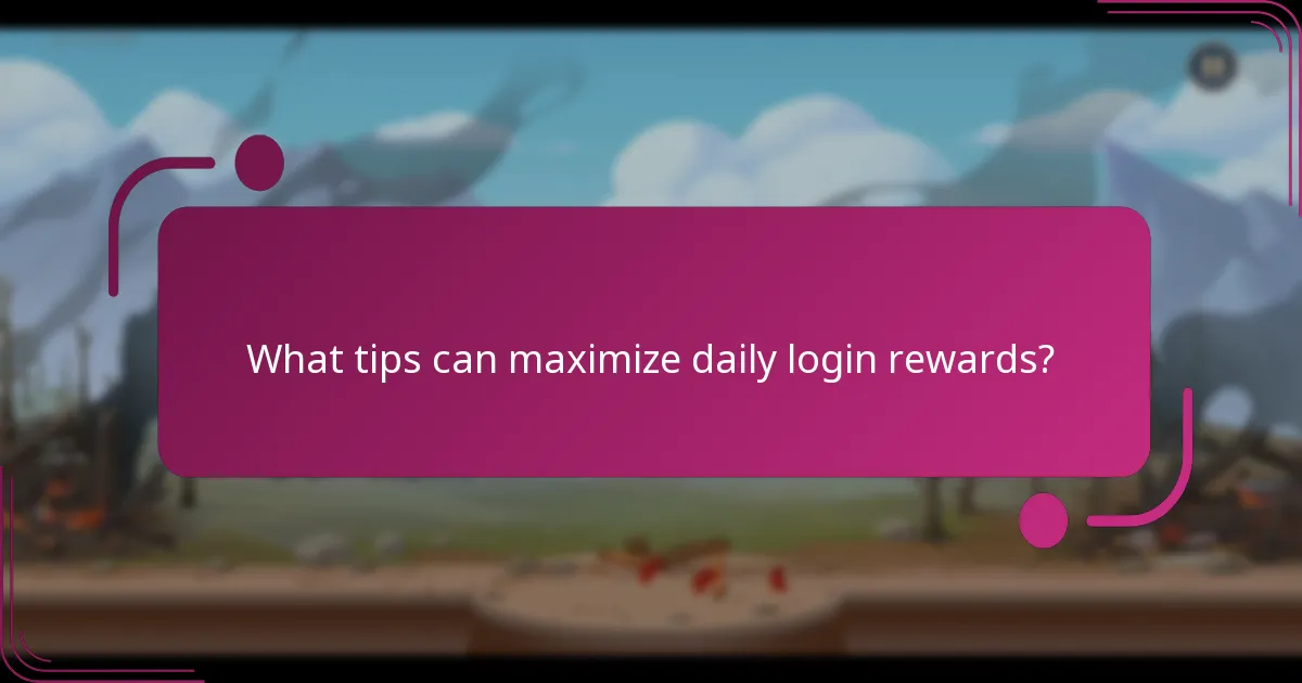 What tips can maximize daily login rewards?